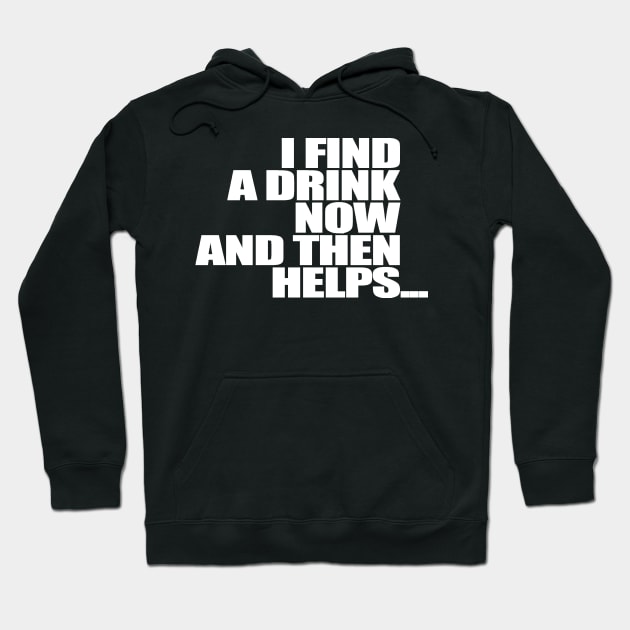 I find a drink now and then helps Hoodie by Gary Esposito